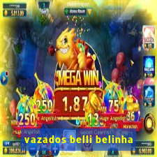 vazados belli belinha